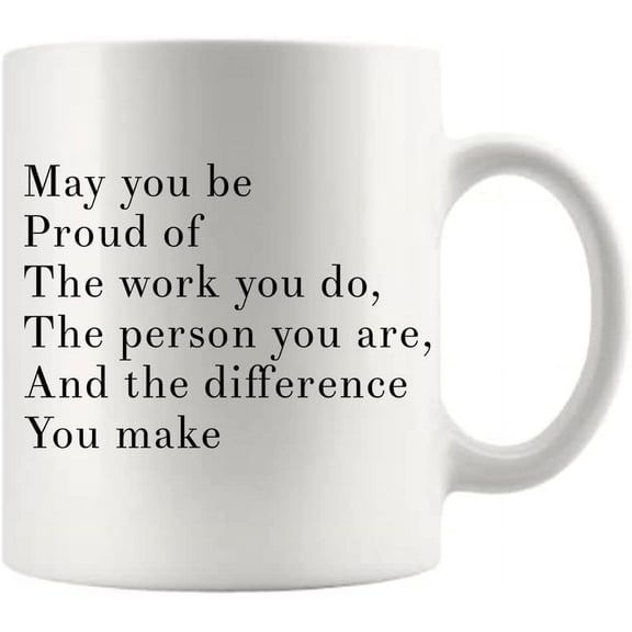 May You Be Proud Of The Work You Do The Person You Are The Difference You Make Inspirational Motivational Quote Ceramic Coffee Mug 11 oz White Cups