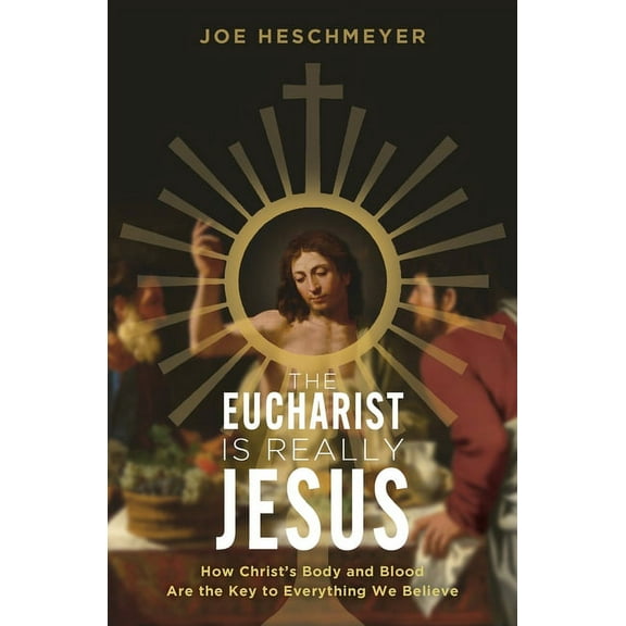 Eucharist Is Really Jesus: How Christ's Body and Blood Are the Key to Everything We Believe, (Paperback)