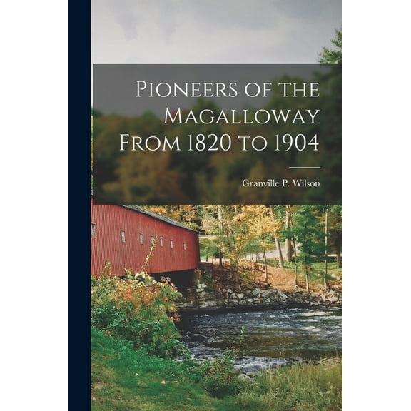 Pioneers of the Magalloway From 1820 to 1904, (Paperback)