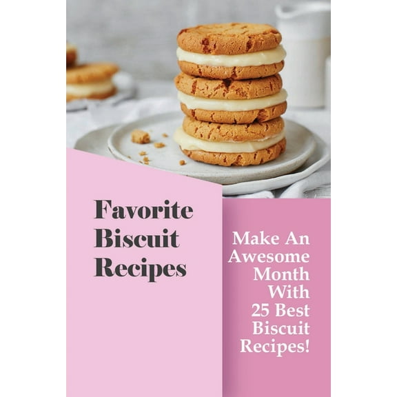 Favorite Biscuit Recipes: Make An Awesome Month With 25 Best Biscuit Recipes!: Easy Biscuit Recipe Book