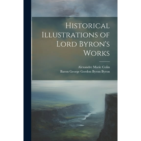 Historical Illustrations of Lord Byron's Works, (Paperback)