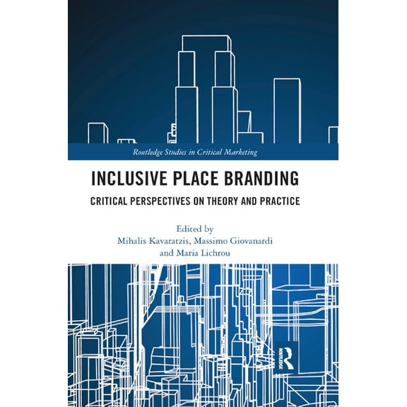 Routledge Studies in Critical Marketing Inclusive Place Branding: Critical Perspectives on Theory and Practice, (Paperback)