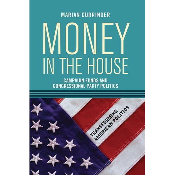 Transforming American Politics Money In the House: Campaign Funds and Congressional Party Politics, (Paperback)