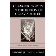 Changing Bodies in the Fiction of Octavia Butler : Slaves, Aliens, and Vampires (Paperback)