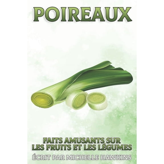 Faits Amusants Sur Les Fruits Et Les LÃ©g Poireaux: Faits amusants sur les fruits et les lÃ©gumes #21, (Paperback)