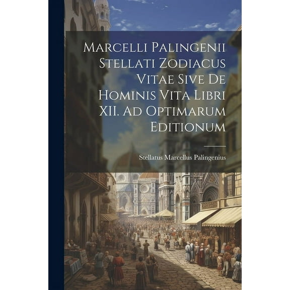 Marcelli Palingenii Stellati Zodiacus Vitae Sive De Hominis Vita Libri XII. Ad Optimarum Editionum (Paperback)