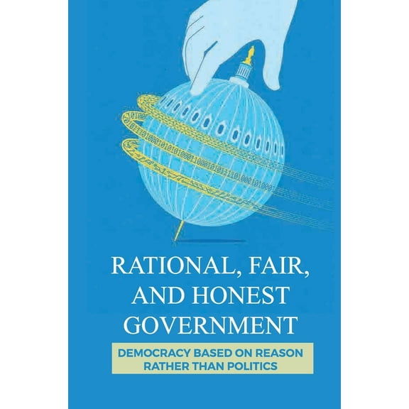 Rational, Fair, And Honest Government: Democracy Based On Reason Rather Than Politics: Seats In Congress (Paperback)