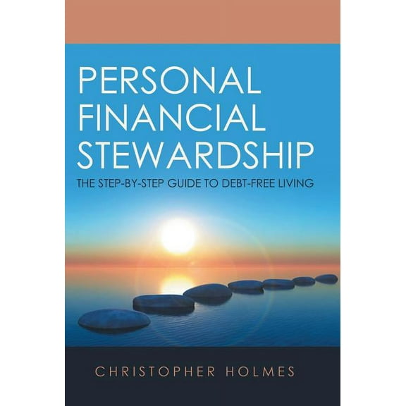 Personal Financial Stewardship : The Step-by-step Guide to Debt-free Living