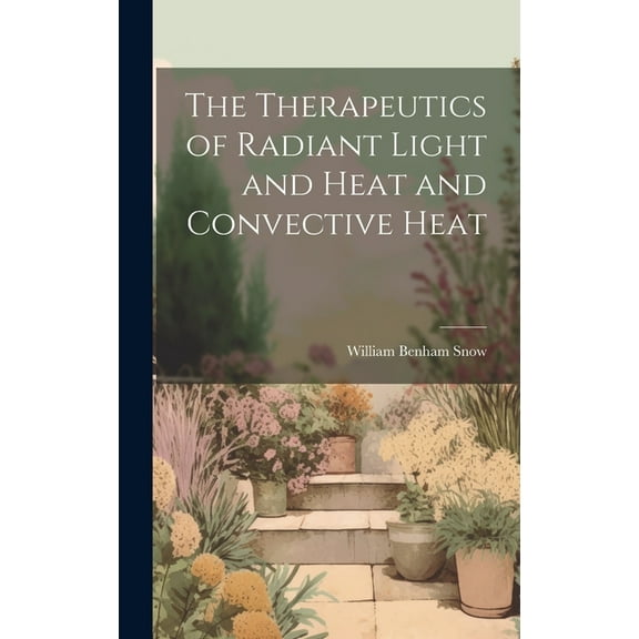 The Therapeutics of Radiant Light and Heat and Convective Heat (Hardcover)