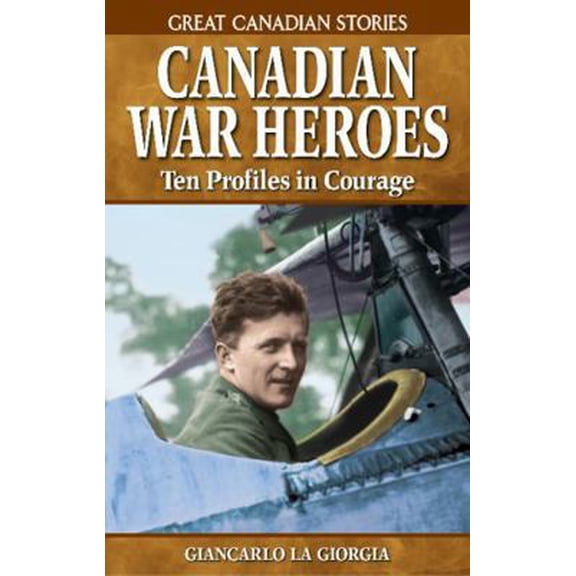 Pre-Owned Canadian War Heroes: Ten Profiles in Courage (Paperback) 1894864352 9781894864350
