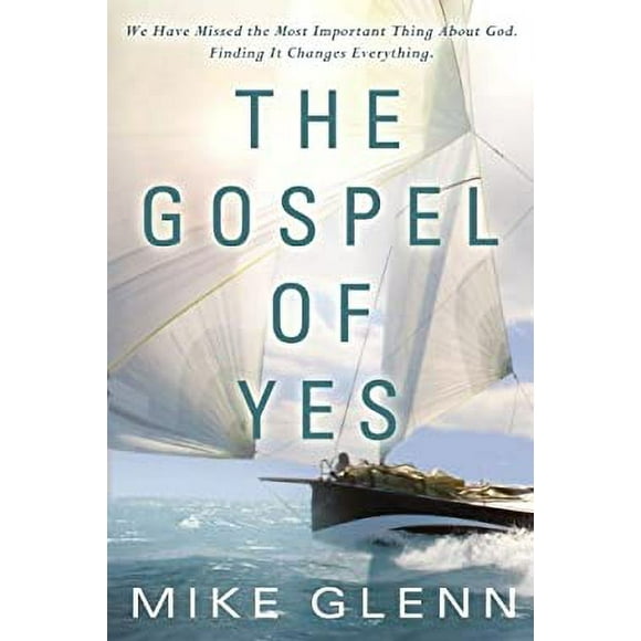The Gospel of Yes : We Have Missed the Most Important Thing about God. Finding It Changes Everything 9780307730473 Used / Pre-owned