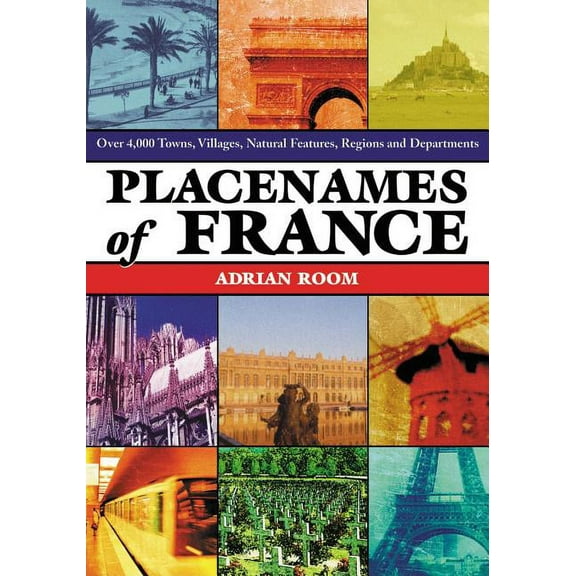 Placenames of France: Over 4,000 Towns, Villages, Natural Features, Regions and Departments (Paperback)