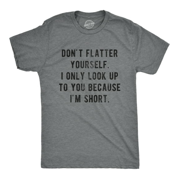 Mens Don't Flatter Yourself I Only Look Up to You Because Im Short T Shirt Funny Graphic Tee Graphic Tees
