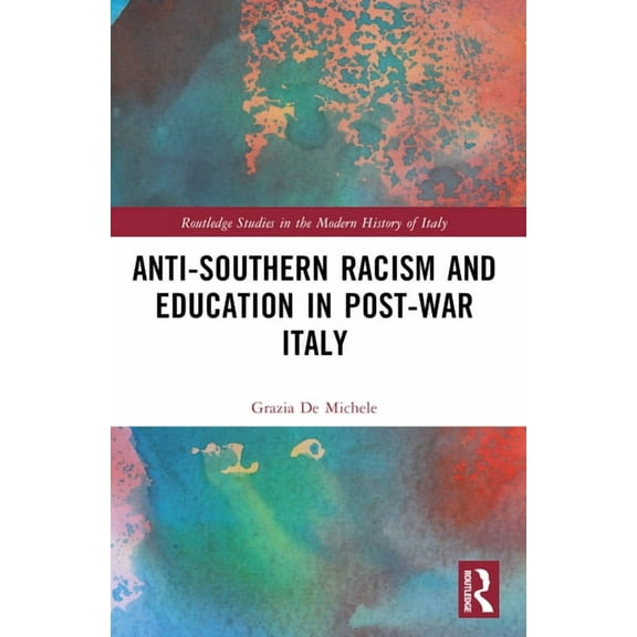 Routledge Studies in the Modern History  Anti-Southern Racism and Education in Post-War Italy, (Paperback)