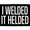 I Welded - It Helded, variant on I'm Silently Judging Your Welds - Removable Patch