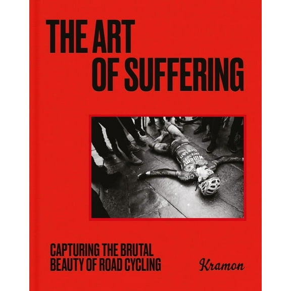 The Art of Suffering: Capturing the Brutal Beauty of Road Cycling with Foreword by Wout Van Aert, (Hardcover)