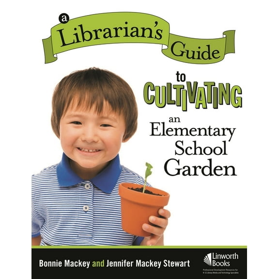 A Librarian's Guide to Cultivating an Elementary School Garden, (Paperback)