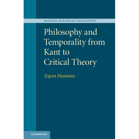 Modern European Philosophy Philosophy and Temporality from Kant to Critical Theory, (Hardcover)