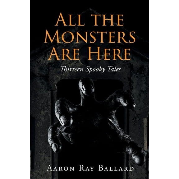 All the Monsters Are Here: Thirteen Spooky Tales, (Paperback)