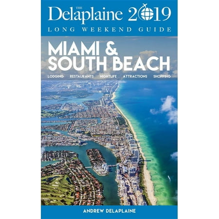 MIAMI & SOUTH BEACH - The Delaplaine 2019 Long Weekend Guide - (Miami Best Restaurants 2019)