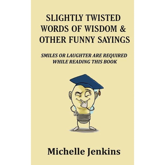 Slightly Twisted Words of Wisdom and Other Funny Sayings (Paperback) by Michelle Jenkins