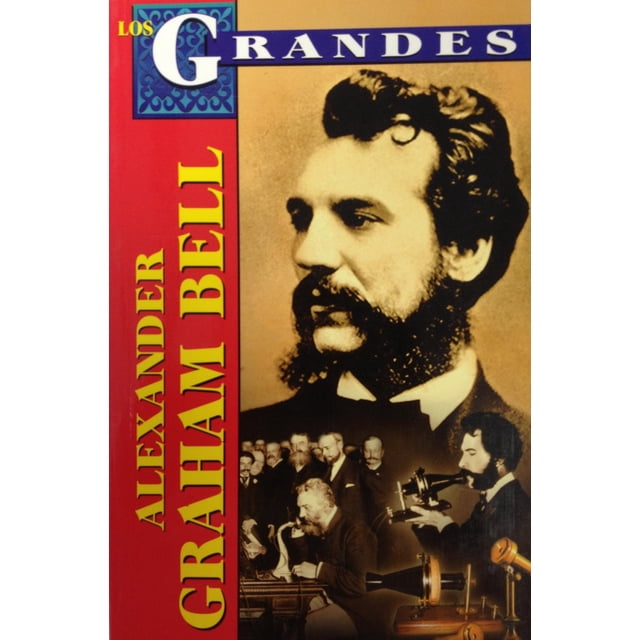 Alexander Graham Bell: Mucho Más Que un Inventor