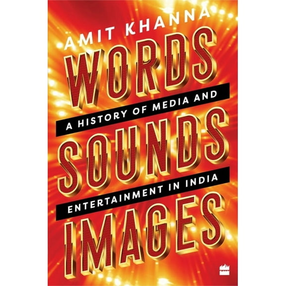 Words. Sounds. Images: A History of Media and Entertainment in India (Hardcover)