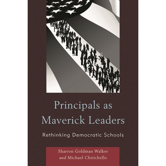 Principals as Maverick Leaders: Rethinking Democratic Schools, (Paperback)