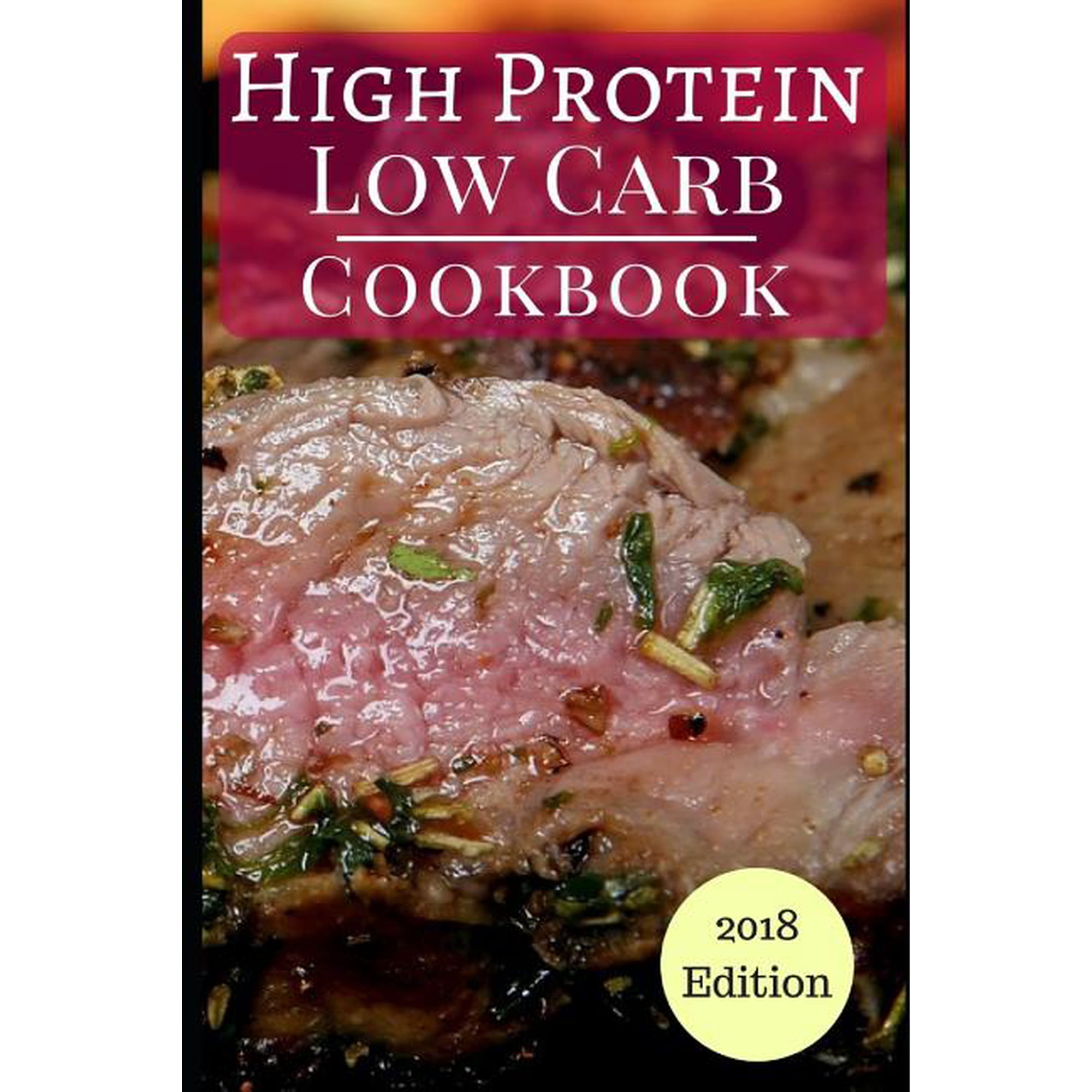 High Protein Low Carb Cookbook: Healthy Low Carb High Protein Diet Recipes for Burning Fat