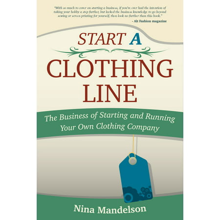 Start A Clothing Line: The Business of Starting and Running Your Own Clothing Company - (Best Way To Start A Clothing Line)