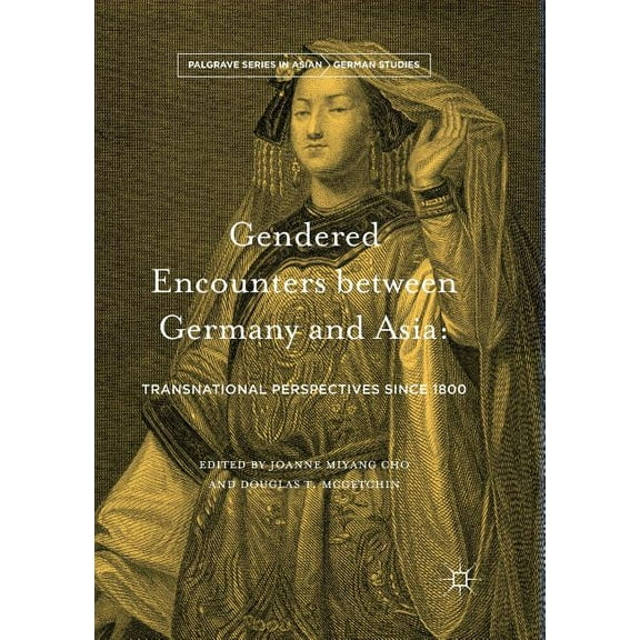 Palgrave Asian German Studies Gendered Encounters Between Germany and Asia: Transnational Perspectives Since 1800, (Paperback)