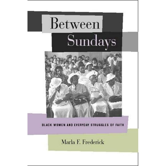 Between Sundays: Black Women and Everyday Struggles of Faith