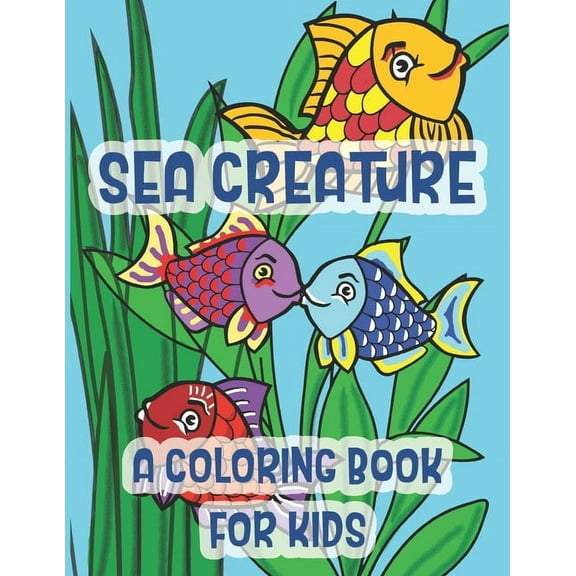 Sea Creatures A Coloring Book For Kids : Marine Life Kissing Fish Of The Tropical Ocean (Paperback)