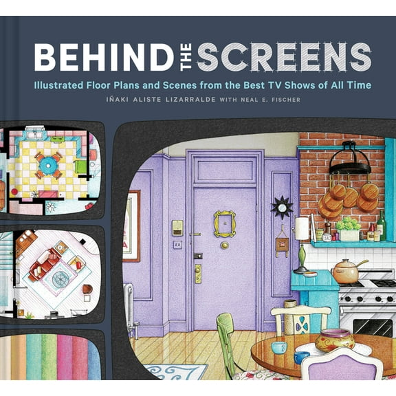 Behind the Screens: Illustrated Floor Plans and Scenes from the Best TV Shows of All Time, (Hardcover)