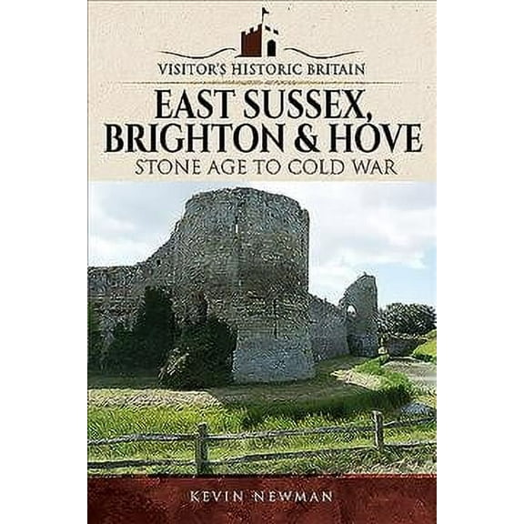 Visitors' Historic Britain: Visitors' Historic Britain: East Sussex, Brighton & Hove: Stone Age to Cold War (Paperback)