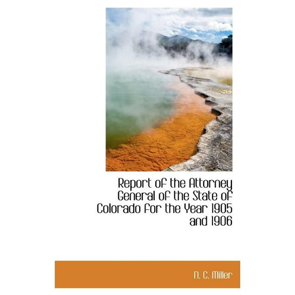 Report of the Attorney General of the State of Colorado for the Year 1905 and 1906 (Hardcover)