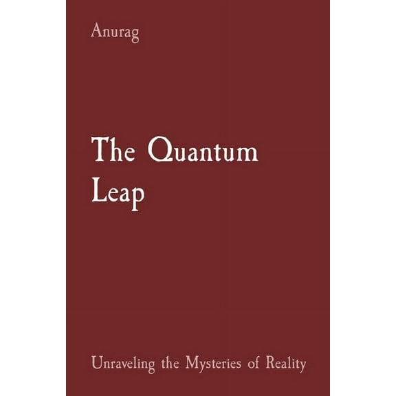 The Quantum Leap: Unraveling the Mysteries of Reality, (Paperback)