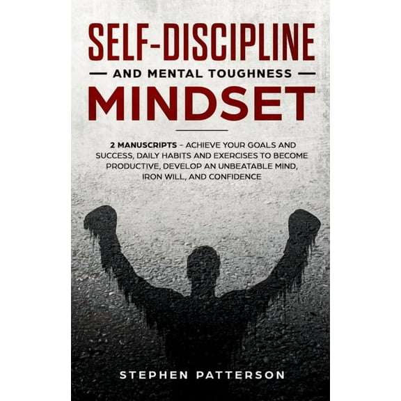 Self-Discipline and Mental Toughness Mindset: Achieve Your Goals and Success, Daily Habits and Exercises to Become Produ, (Paperback)
