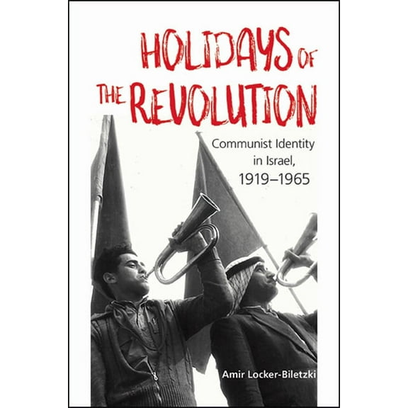 Holidays of the Revolution: Communist Identity in Israel, 1919-1965, (Paperback)