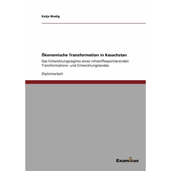 Ökonomische Transformation in Kasachstan: Das Entwicklungsregime eines rohstoffexportierenden Transformations- und Entwicklungslandes (Paperback)