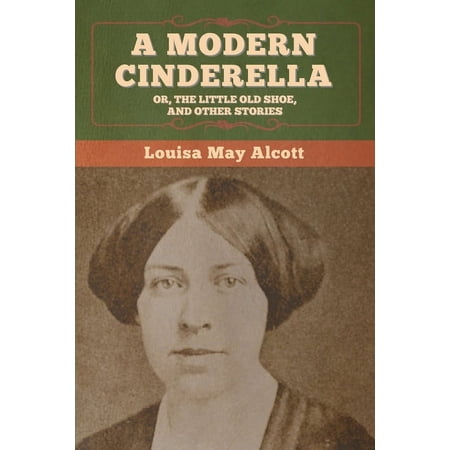 A Modern Cinderella; Or The Little Old Shoe and Other Stories (Paperback)