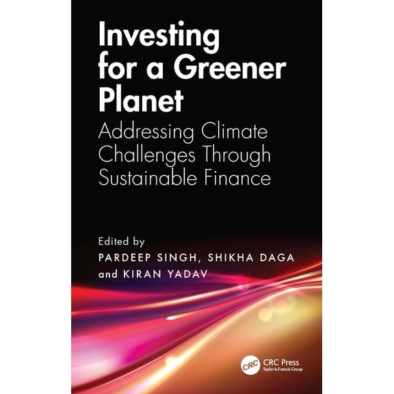 Investing for a Greener Planet: Addressing Climate Challenges Through Sustainable Finance, (Hardcover)