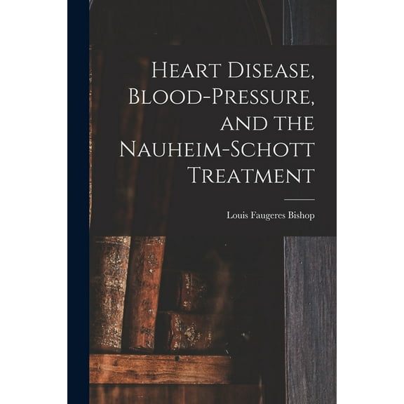 Heart Disease, Blood-Pressure, and the Nauheim-Schott Treatment (Paperback)