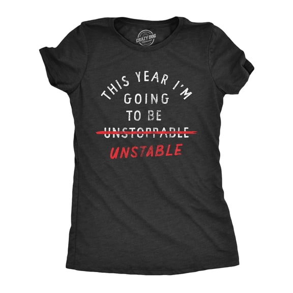 Womens This Year Im Going to Be Unstable T Shirt Funny New Years Anxious Joke Tee for Ladies Womens Graphic Tees