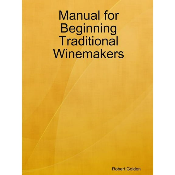 Manual for Beginning Traditional Winemakers, (Paperback)