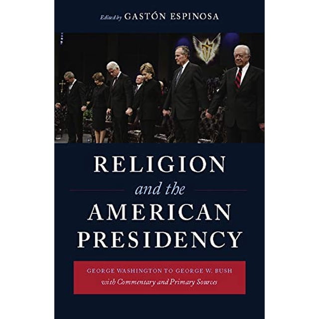 Religion and the American Presidency: George Washington to George W. Bush with Commentary and Primary Sources (Columbia Series on Religion and Politics)