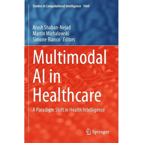 Studies in Computational Intelligence Multimodal AI in Healthcare: A Paradigm Shift in Health Intelligence, Book 1060, (Paperback)