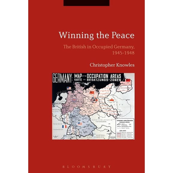 Winning the Peace: The British in Occupied Germany, 1945-1948, (Paperback)