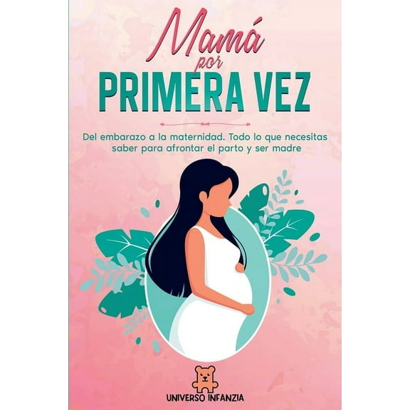 MamÃ¡ por primera vez: Del Embarazo a la Maternidad. Todo lo que necesitas saber para afrontar el parto y ser madre., (Paperback)