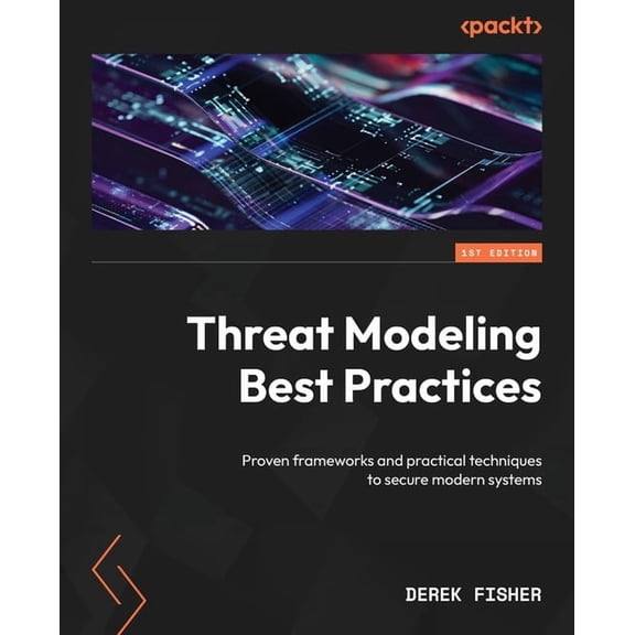 Threat Modeling Best Practices: Proven frameworks and practical techniques to secure modern systems, (Paperback)